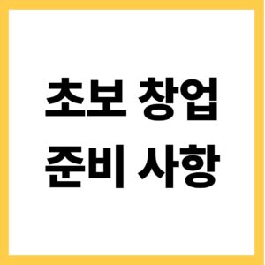 초보창업 준비사항