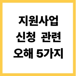 지원사업 신청 관련 오해 5가지